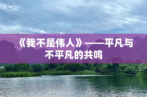 《我不是伟人》——平凡与不平凡的共鸣