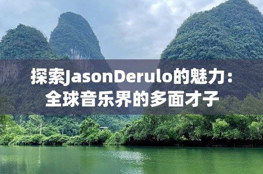 探索JasonDerulo的魅力：全球音乐界的多面才子