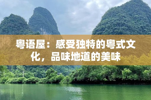 粤语屋：感受独特的粤式文化，品味地道的美味