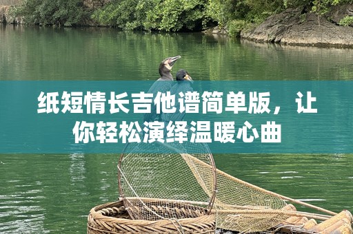 纸短情长吉他谱简单版，让你轻松演绎温暖心曲