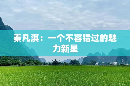 秦凡淇：一个不容错过的魅力新星
