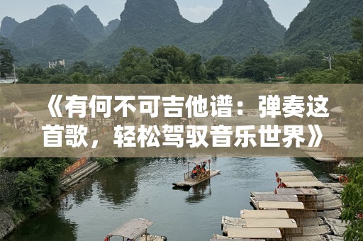 《有何不可吉他谱：弹奏这首歌，轻松驾驭音乐世界》
