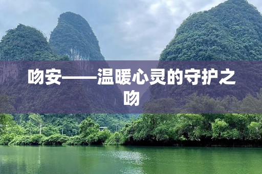 吻安——温暖心灵的守护之吻