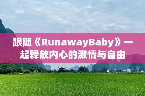 跟随《RunawayBaby》一起释放内心的激情与自由