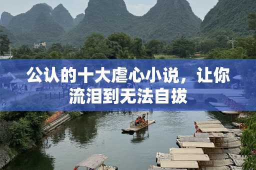 公认的十大虐心小说，让你流泪到无法自拔