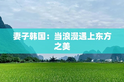 妻子韩国：当浪漫遇上东方之美