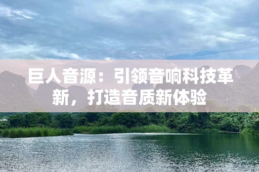 巨人音源：引领音响科技革新，打造音质新体验