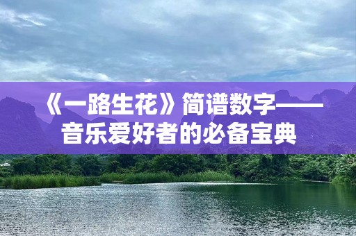 《一路生花》简谱数字——音乐爱好者的必备宝典