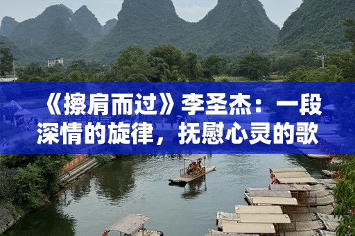 《擦肩而过》李圣杰：一段深情的旋律，抚慰心灵的歌声