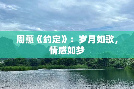 周蕙《约定》：岁月如歌，情感如梦