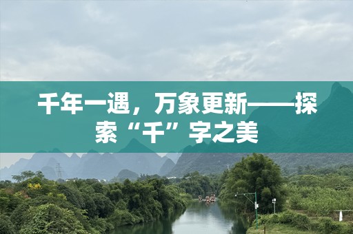 千年一遇，万象更新——探索“千”字之美
