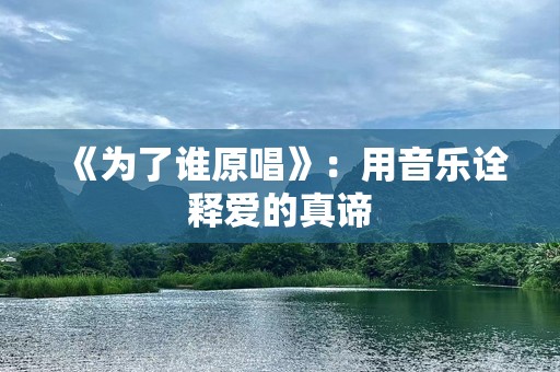 《为了谁原唱》：用音乐诠释爱的真谛