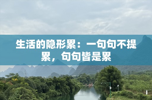 生活的隐形累：一句句不提累，句句皆是累