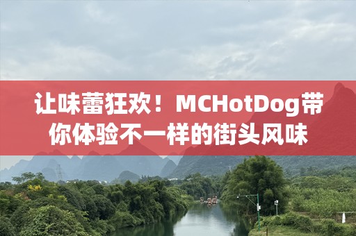 让味蕾狂欢！MCHotDog带你体验不一样的街头风味
