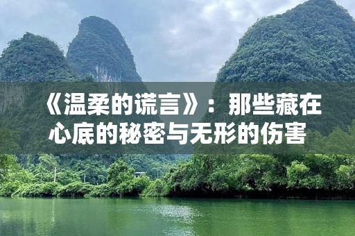 《温柔的谎言》：那些藏在心底的秘密与无形的伤害