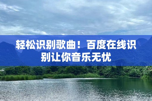 轻松识别歌曲！百度在线识别让你音乐无忧