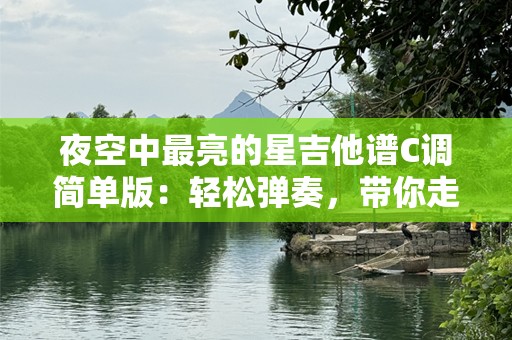 夜空中最亮的星吉他谱C调简单版：轻松弹奏，带你走进音乐的世界