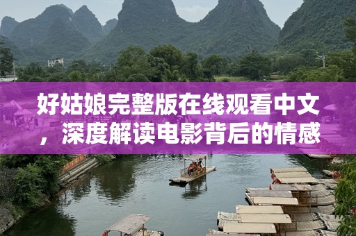 好姑娘完整版在线观看中文，深度解读电影背后的情感世界