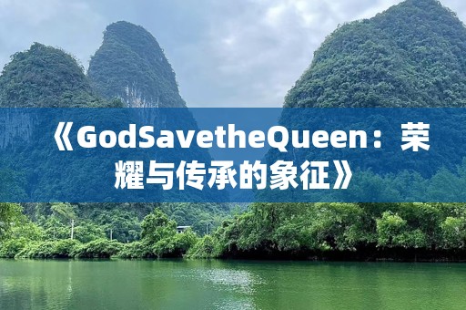 《GodSavetheQueen：荣耀与传承的象征》