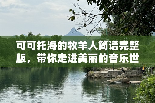 可可托海的牧羊人简谱完整版，带你走进美丽的音乐世界