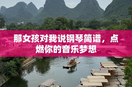 那女孩对我说钢琴简谱，点燃你的音乐梦想