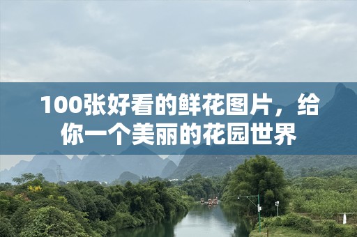 100张好看的鲜花图片，给你一个美丽的花园世界