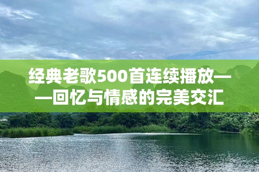 经典老歌500首连续播放——回忆与情感的完美交汇