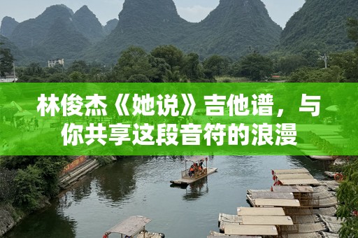林俊杰《她说》吉他谱，与你共享这段音符的浪漫