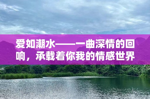 爱如潮水——一曲深情的回响，承载着你我的情感世界