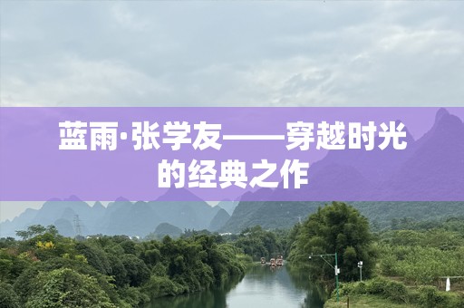 蓝雨·张学友——穿越时光的经典之作