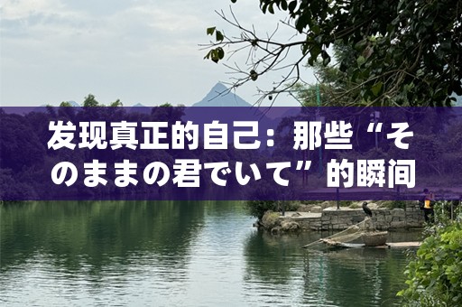 发现真正的自己：那些“そのままの君でいて”的瞬间