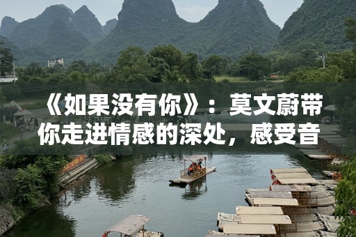 《如果没有你》：莫文蔚带你走进情感的深处，感受音乐的魔力