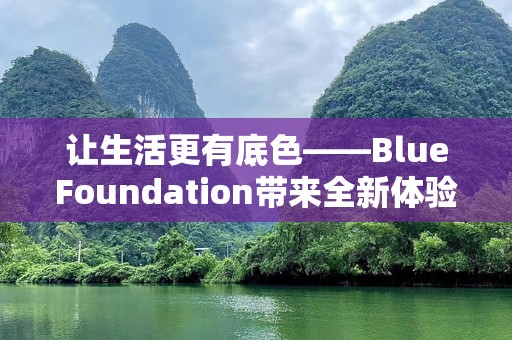 让生活更有底色——BlueFoundation带来全新体验