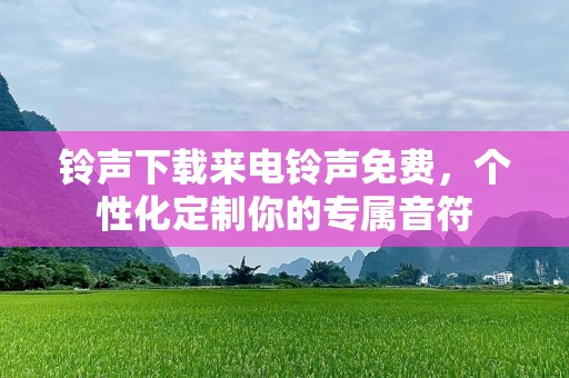 ***下载来电***免费，个性化定制你的专属音符