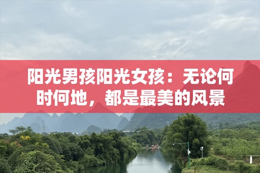 阳光男孩阳光女孩：无论何时何地，都是最美的风景
