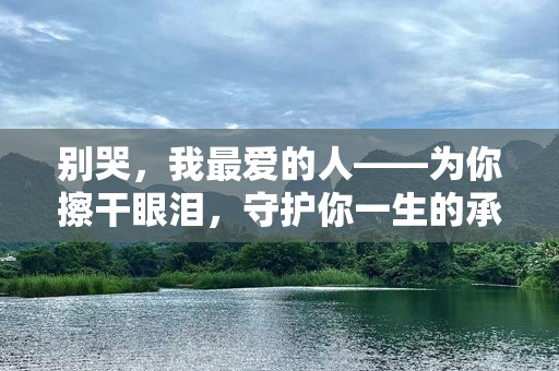 别哭，我最爱的人——为你擦干眼泪，守护你一生的承诺