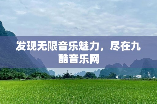 发现无限音乐魅力，尽在九酷音乐网