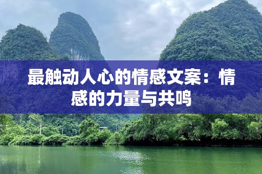 最触动人心的情感文案：情感的力量与共鸣
