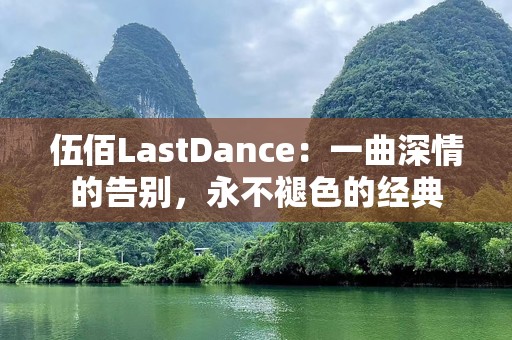 伍佰LastDance：一曲深情的告别，永不褪色的经典