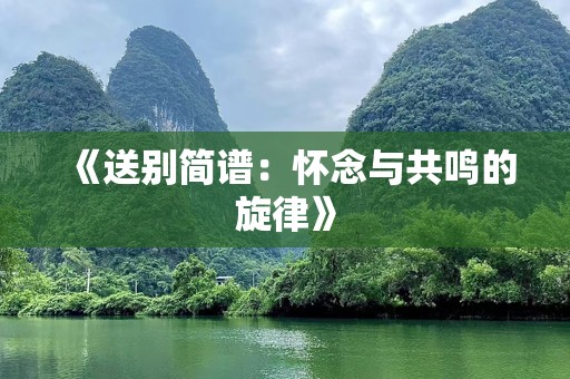 《送别简谱：怀念与共鸣的旋律》