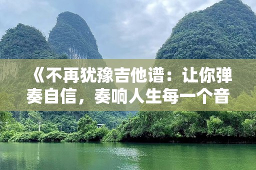 《不再犹豫吉他谱：让你弹奏自信，奏响人生每一个音符》