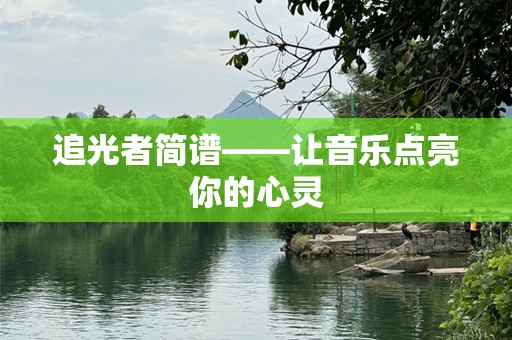 追光者简谱——让音乐点亮你的心灵 追光者简谱——让音乐点亮你的心灵