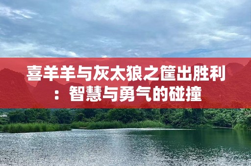 喜羊羊与灰太狼之筐出胜利：智慧与勇气的碰撞