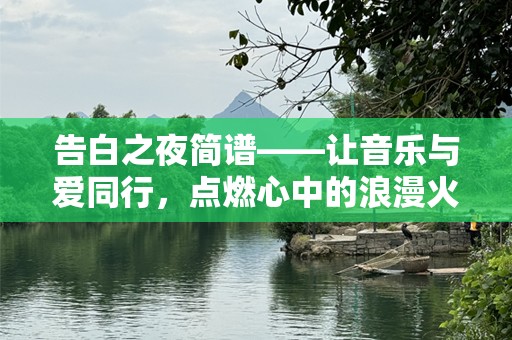 告白之夜简谱——让音乐与爱同行，点燃心中的浪漫火花