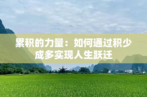 累积的力量：如何通过积少成多实现人生跃迁