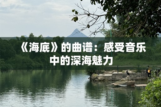 《海底》的曲谱：感受音乐中的深海魅力