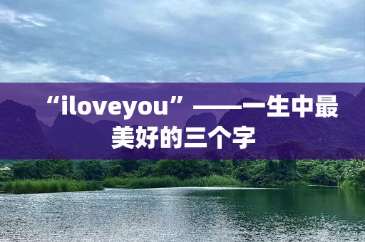“iloveyou”——一生中最美好的三个字