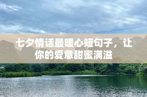 七夕情话最暖心短句子，让你的爱意甜蜜满溢