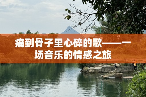 痛到骨子里心碎的歌——一场音乐的情感之旅