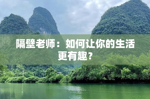 隔壁老师：如何让你的生活更有趣？